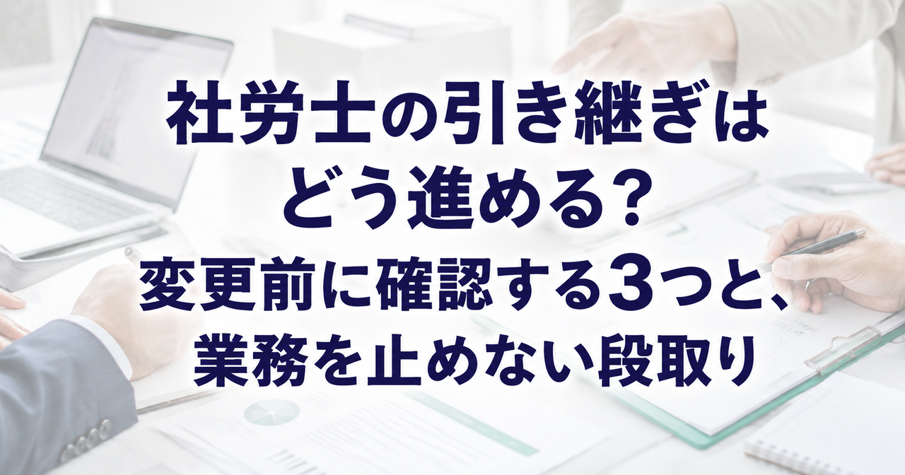 社労士の引き継ぎはどう進める？変更前に確認する3つと、業務を止めない段取り
