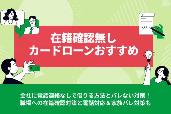 在籍確認なしカードローンおすすめ5選！会社に電話連絡なしで借りる方法とバレない対策【2025年最新】