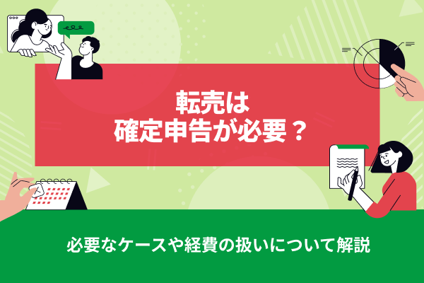 転売は確定申告が必要？必要なケースや経費の扱いについて解説